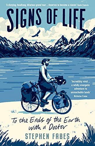 Signs of Life: To The Ends of the Earth with a Doctor by Stephen Fabes