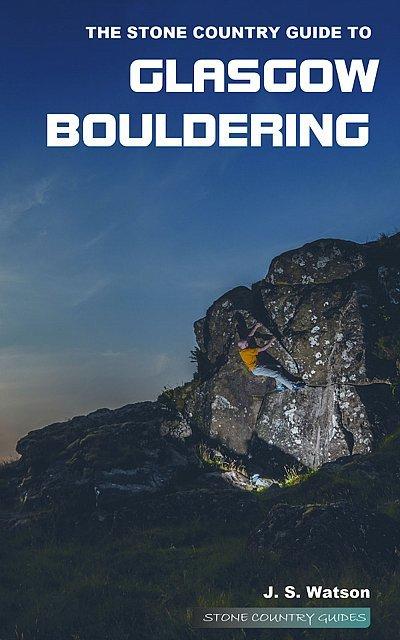 The Stone Country Guide to Glasgow Bouldering by J S Watson
